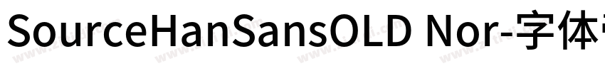 SourceHanSansOLD Nor字体转换 SourceHanSansOLD Nor字体转换